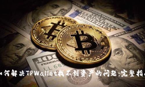 如何解决TPWallet找不到资产的问题:完整指南