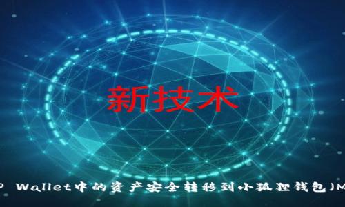 : 如何将TP Wallet中的资产安全转移到小狐狸钱包(MetaMask)