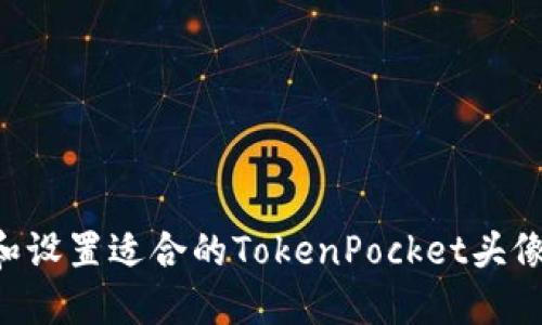 如何选择和设置适合的TokenPocket头像:全面指南