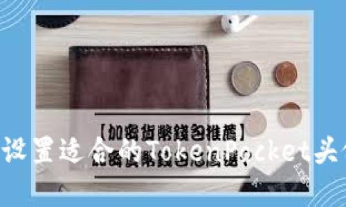 如何选择和设置适合的TokenPocket头像:全面指南