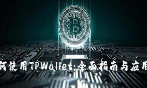: 如何使用TPWallet：全面指南与应用分析