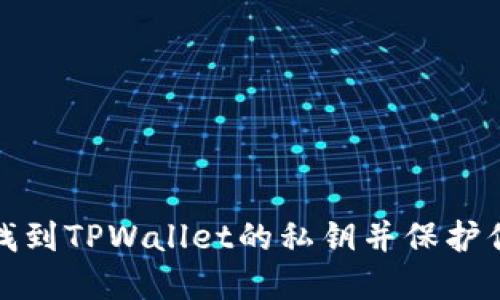 : 如何安全找到TPWallet的私钥并保护你的数字资产