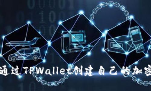 如何通过TPWallet创建自己的加密货币