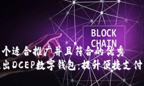思考一个适合推广并且符合的优秀
建行推出DCEP数字钱包:提升便捷支付新体验