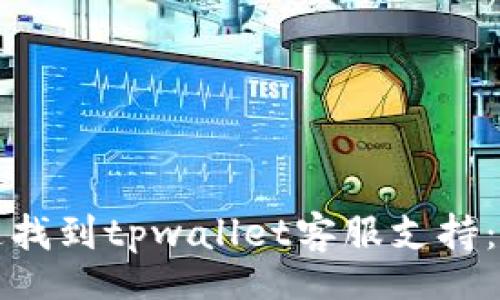 lodata
如何快速找到tpwallet客服支持:全面指南