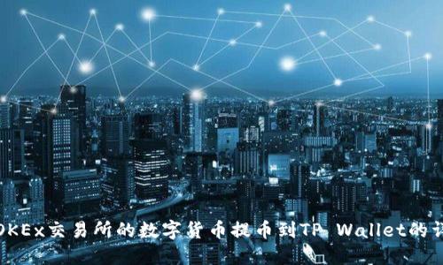 如何将OKEx交易所的数字货币提币到TP Wallet的详细教程