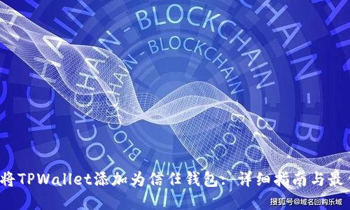 如何将TPWallet添加为信任钱包: 详细指南与最佳实践