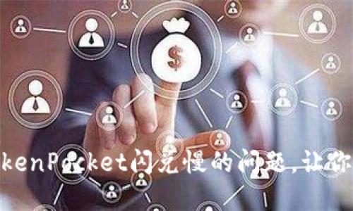 : 如何解决TokenPocket闪兑慢的问题，让你的交易更高效