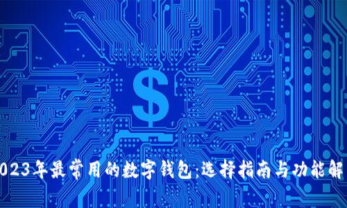 2023年最常用的数字钱包:选择指南与功能解析