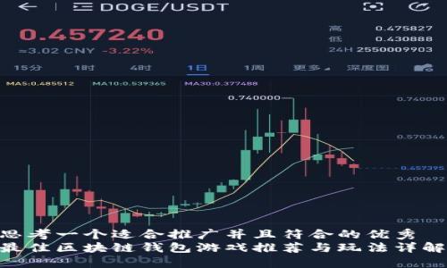 思考一个适合推广并且符合的优秀  
最佳区块链钱包游戏推荐与玩法详解