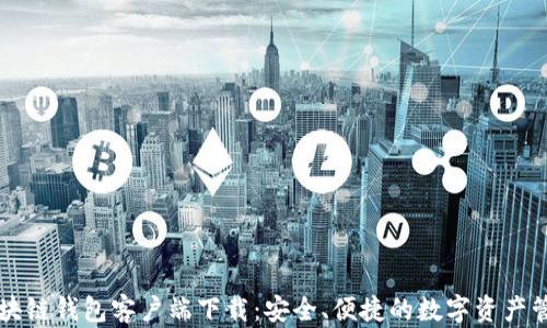 区块链钱包客户端下载:安全、便捷的数字资产管理