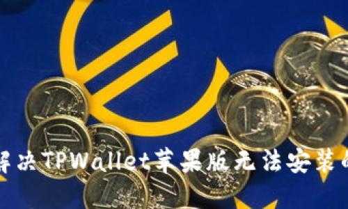 如何解决TPWallet苹果版无法安装的问题