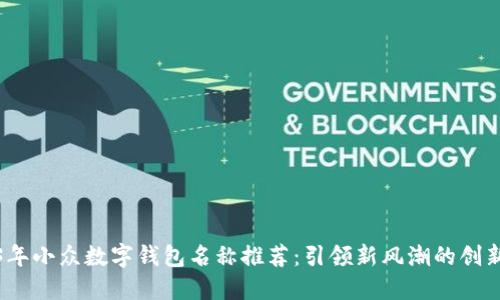 2023年小众数字钱包名称推荐:引领新风潮的创新选择
