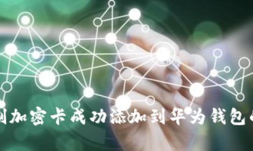 如何将复制加密卡成功添加到华为钱包的完整指南