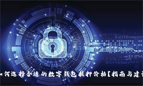 如何选择合适的数字钱包抵押价格?指南与建议