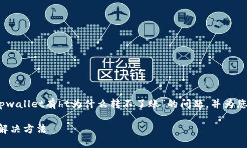 在本文中，我们将深入探讨“tpwallet有ht为什么转不了账”的问题，并为您提供相关的解决方案和建议。

TPWallet转账失败的原因及解决方法