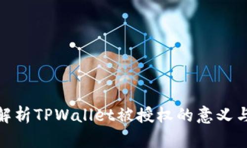 彻底解析TPWallet被授权的意义与影响