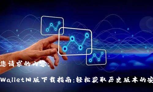 以下是您请求的内容:
苹果TPWallet旧版下载指南:轻松获取历史版本的安全体验
