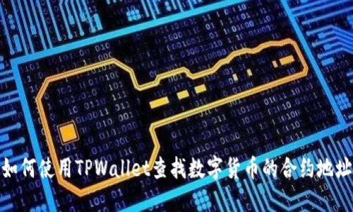 如何使用TPWallet查找数字货币的合约地址