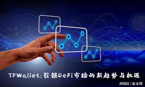 TPWallet:引领DeFi市场的新趋势与机遇