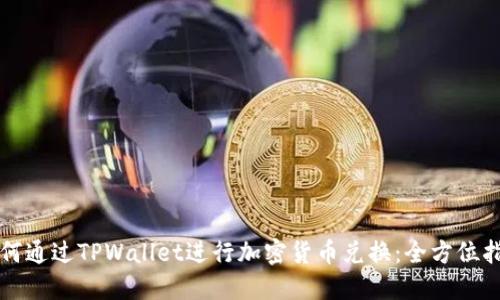 如何通过TPWallet进行加密货币兑换:全方位指南