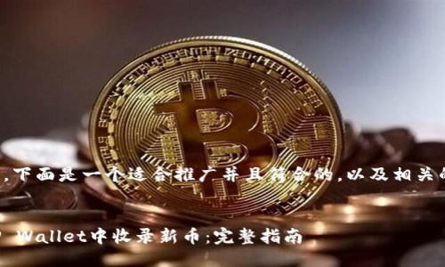 当然可以，下面是一个适合推广并且符合的，以及相关的关键词。


如何在TP Wallet中收录新币：完整指南