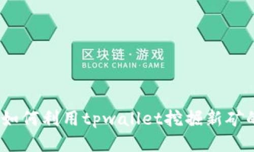 tpwallet：如何利用tpwallet挖掘新矿的全面指南