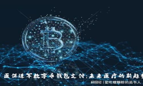 : 医保进军数字币钱包支付:未来医疗的新趋势