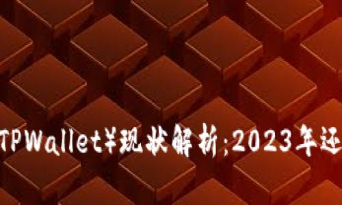 : TP钱包(TPWallet)现状解析:2023年还能否使用?