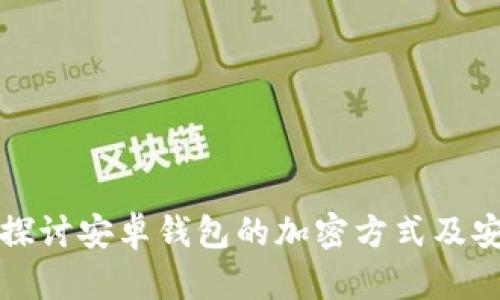 深入探讨安卓钱包的加密方式及安全性