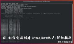 # 如何重新创建TPWallet账户:详细指南