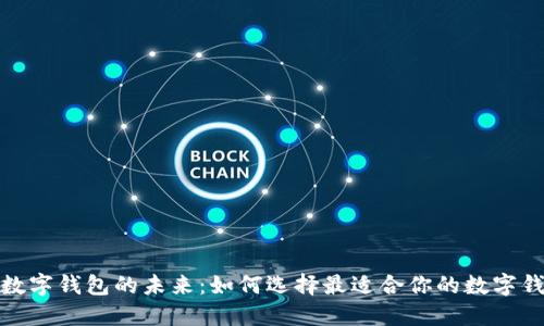 : 数字钱包的未来:如何选择最适合你的数字钱包