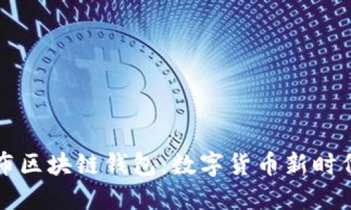 央行发布区块链钱包:数字货币新时代的到来
