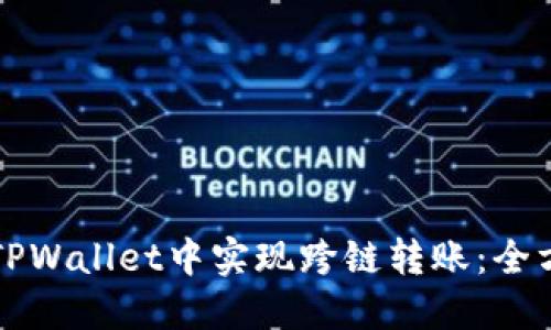 如何在TPWallet中实现跨链转账:全方位指南