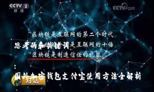 思考的和关键词
:
国外加密钱包支付宝使用方法全解析