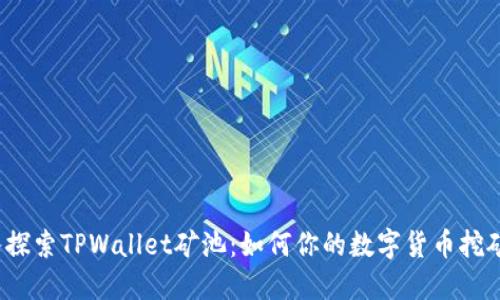  深入探索TPWallet矿池：如何你的数字货币挖矿收益