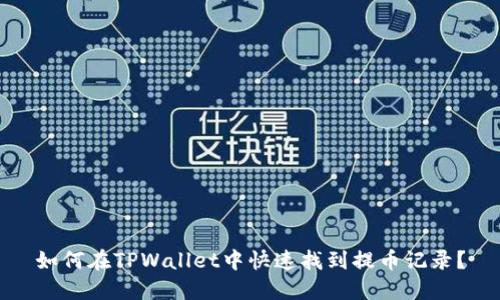 如何在TPWallet中快速找到提币记录?