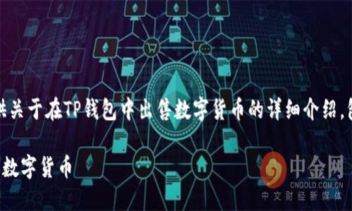 在这里，我将为您提供关于在TP钱包中出售数字货币的详细介绍，包括相关的和关键词。

如何在TP钱包中出售数字货币