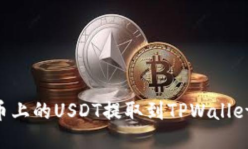 如何将火币上的USDT提取到TPWallet:详细指南