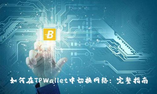 如何在TPWallet中切换网络: 完整指南