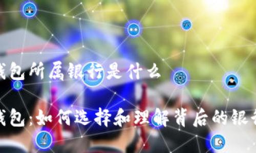 数字钱包所属银行是什么

数字钱包：如何选择和理解背后的银行支持