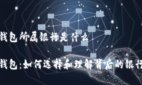 数字钱包所属银行是什么

数字钱包：如何选择和理解背后的银行支持