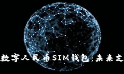 全面解析数字人民币SIM钱包：未来支付新趋势