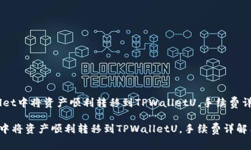  : 如何在TPWallet中将资产顺利转移到TPWalletU，手续费详解与操控技巧  

如何在TPWallet中将资产顺利转移到TPWalletU，手续费详解与操控技巧
