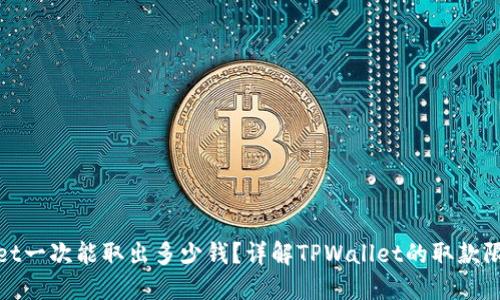 : TPWallet一次能取出多少钱？详解TPWallet的取款限制与策略
