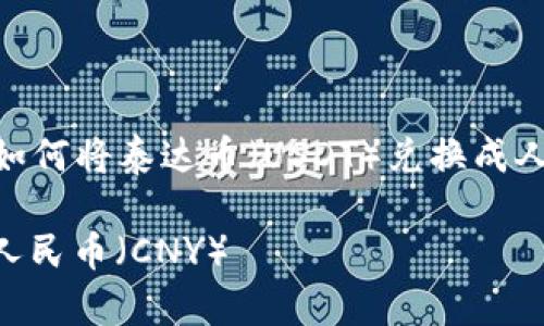 未能提供您所需的完整内容
以下是您要求的信息的一部分,并简要介绍如何将泰达币(USDT)兑换成人民币(CNY),包括关键词和相关问题的思考。
如何通过tpwallet将泰达币(USDT)兑换成人民币(CNY)