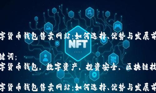 数字货币钱包售卖网站:如何选择、优势与发展前景
关键词:
数字货币钱包, 数字资产, 投资安全, 区块链技术
数字货币钱包售卖网站:如何选择、优势与发展前景