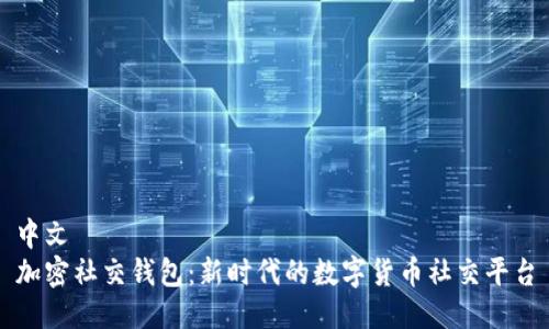 中文
加密社交钱包:新时代的数字货币社交平台