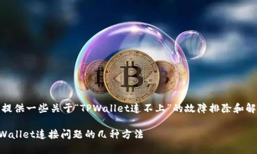 在这里,我可以提供一些关于“TPWallet连不上”的故障排除和解决方案的建议。
### 解决TPWallet连接问题的几种方法