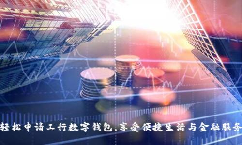 轻松申请工行数字钱包，享受便捷生活与金融服务